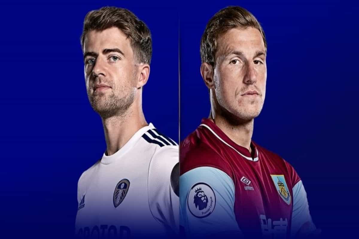 BUR VS LU Dream11 Team Prediction, Burnley vs Leeds United Live Score, H2H, Online Channel, Live streaming: English Premier League